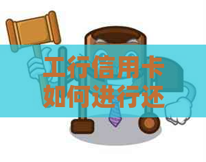 工行信用卡如何进行还款协商