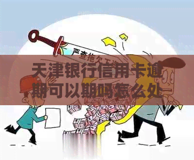 天津银行信用卡逾期可以期吗怎么处理