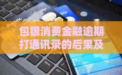 包银消费金融逾期打通讯录的后果及处理方法