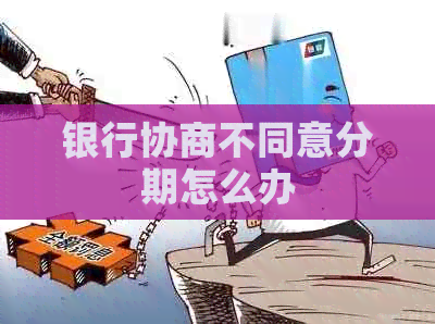 银行协商不同意分期怎么办