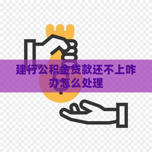 建行公积金贷款还不上咋办怎么处理