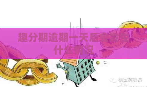 趣分期逾期一天后会发生什么情况