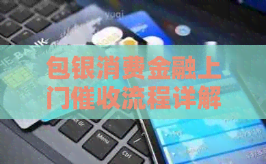 包银消费金融上门流程详解