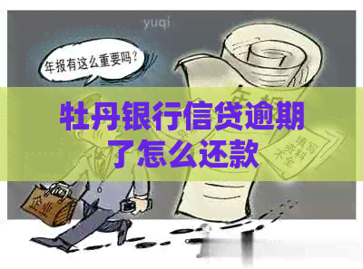 牡丹银行信贷逾期了怎么还款