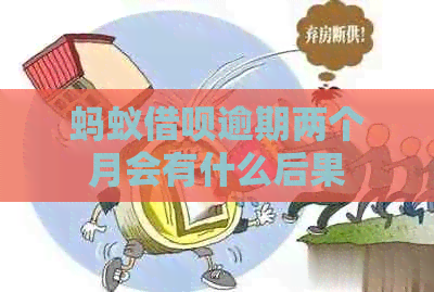 蚂蚁借呗逾期两个月会有什么后果