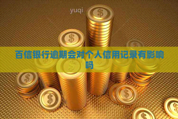 百信银行逾期会对个人信用记录有影响吗