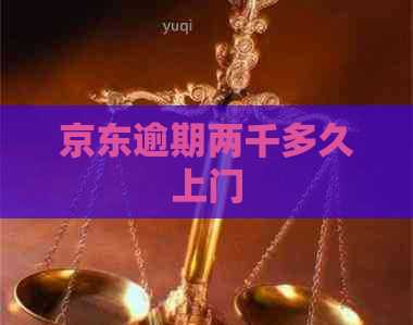 京东逾期两千多久上门