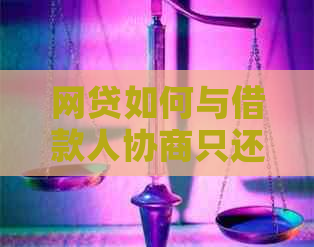 网贷如何与借款人协商只还本金