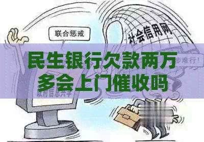 民生银行欠款两万多会上门吗