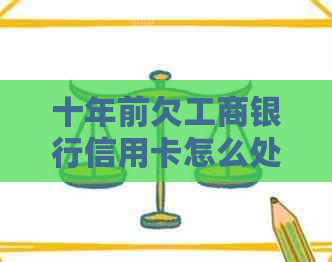 十年前欠工商银行信用卡怎么处理