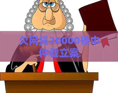 欠网贷20000被中仲裁立案