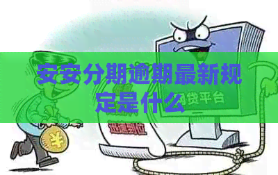 安安分期逾期最新规定是什么