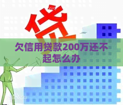 欠信用贷款200万还不起怎么办