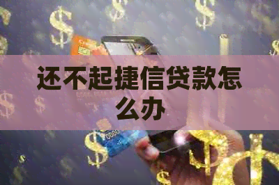 还不起捷信贷款怎么办