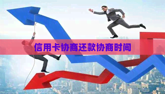 信用卡协商还款协商时间