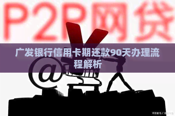 广发银行信用卡期还款90天办理流程解析