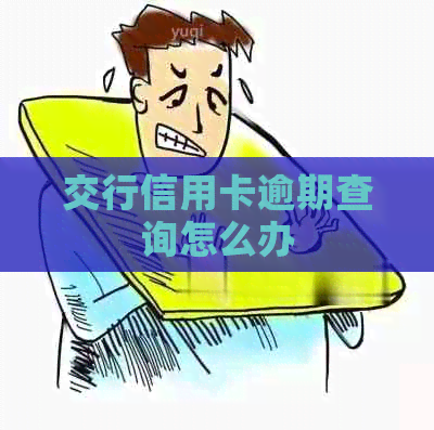 交行信用卡逾期查询怎么办