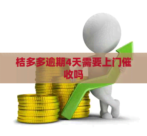 桔多多逾期4天需要上门吗