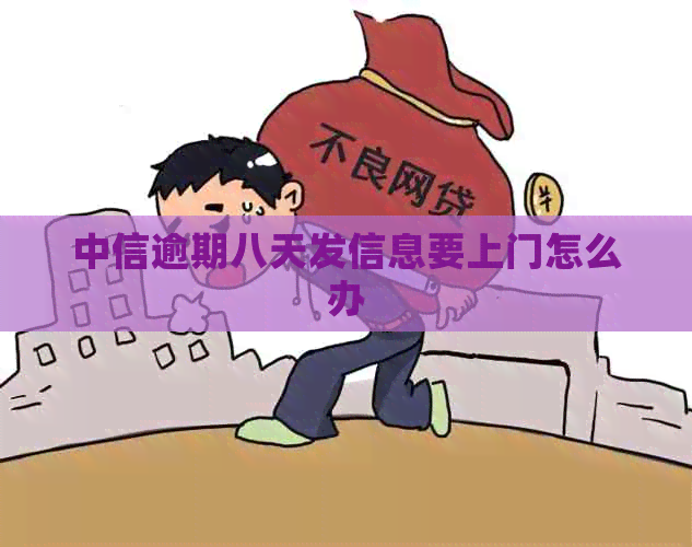 中信逾期八天发信息要上门怎么办