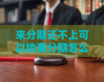 来分期还不上可以协商分期怎么办