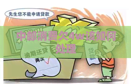 中邮消费欠4w该如何处理