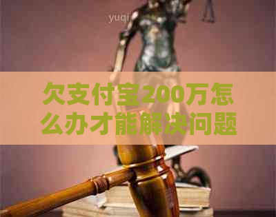 欠支付宝200万怎么办才能解决问题