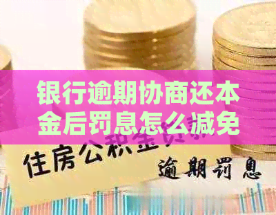 银行逾期协商还本金后罚息怎么减免