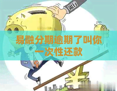 易融分期逾期了叫你一次性还款