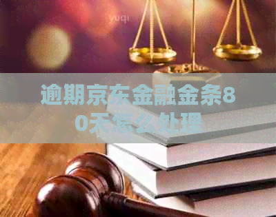 逾期京东金融金条80天怎么处理