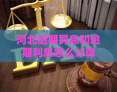 河北逾期罚息和逾期利息怎么计算