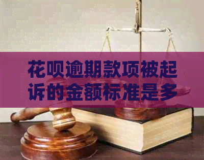 花呗逾期款项被起诉的金额标准是多少