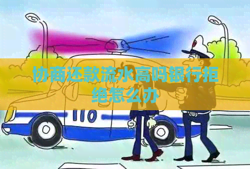 协商还款流水高吗银行拒绝怎么办