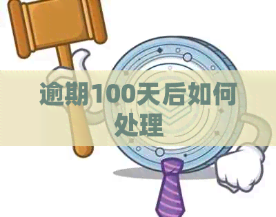 逾期100天后如何处理