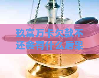 玖富万卡欠款不还会有什么后果