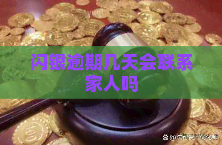 闪银逾期几天会联系家人吗