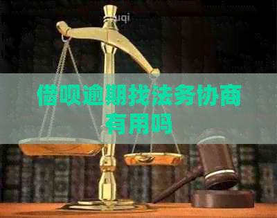 借呗逾期找法务协商有用吗