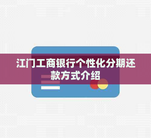 江门工商银行个性化分期还款方式介绍