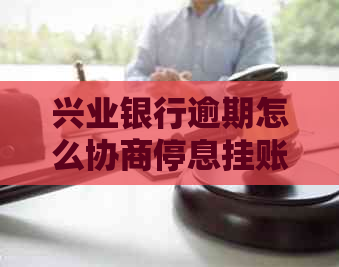 兴业银行逾期怎么协商停息挂账