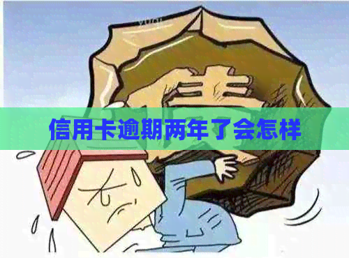 信用卡逾期两年了会怎样