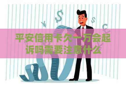 平安信用卡欠一万会起诉吗需要注意什么