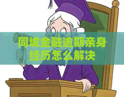 同城金融逾期亲身经历怎么解决