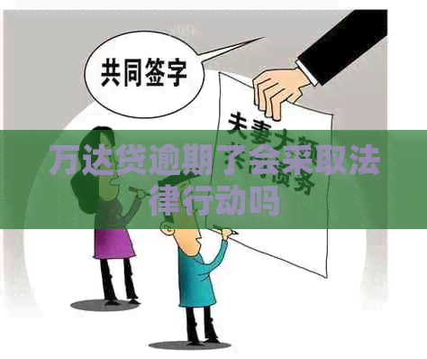 万达贷逾期了会采取法律行动吗