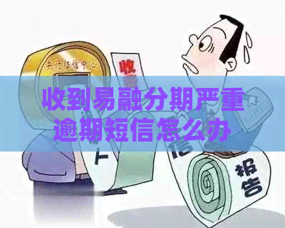 收到易融分期严重逾期短信怎么办