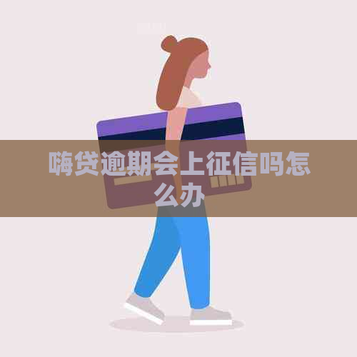 嗨贷逾期会上吗怎么办