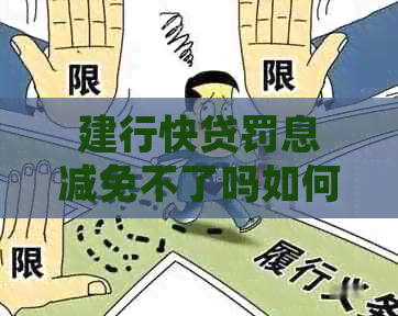 建行快贷罚息减免不了吗如何处理