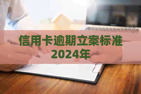 信用卡逾期立案标准2024年