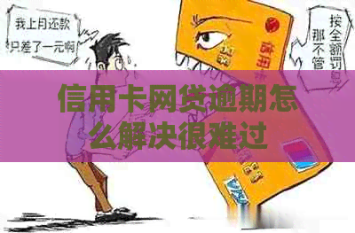 信用卡网贷逾期怎么解决很难过