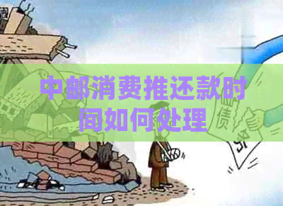 中邮消费推还款时间如何处理