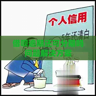 借呗逾期还可分期吗问题解决方案