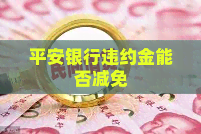 平安银行违约金能否减免